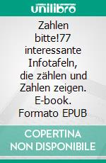 Zahlen bitte!77 interessante Infotafeln, die zählen und Zahlen zeigen. E-book. Formato EPUB ebook