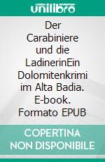 Der Carabiniere und die LadinerinEin Dolomitenkrimi im Alta Badia. E-book. Formato EPUB ebook