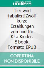 Hier wird fabuliert!Zwölf kurze Erzählungen von und für Kita-Kinder. E-book. Formato EPUB