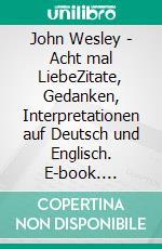 John Wesley - Acht mal LiebeZitate, Gedanken, Interpretationen auf Deutsch und Englisch. E-book. Formato EPUB ebook di Wolfgang Köhler