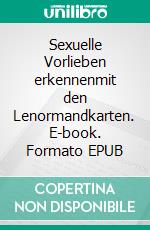 Sexuelle Vorlieben erkennenmit den Lenormandkarten. E-book. Formato EPUB ebook