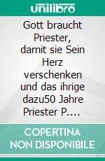 Gott braucht Priester, damit sie Sein Herz verschenken und das ihrige dazu50 Jahre Priester P. Hadrian W. Koch OFM. E-book. Formato EPUB ebook di Nicole Klein