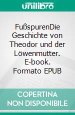 FußspurenDie Geschichte von Theodor und der Löwenmutter. E-book. Formato EPUB ebook di Astrid Eldflug