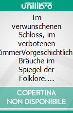 Im verwunschenen Schloss, im verbotenen ZimmerVorgeschichtliche Bräuche im Spiegel der Folklore. E-book. Formato EPUB ebook di Hans Fink