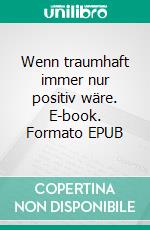 Wenn traumhaft immer nur positiv wäre. E-book. Formato EPUB ebook di Elena Brombacher