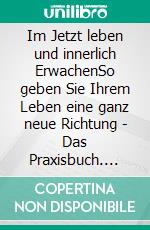 Im Jetzt leben und innerlich ErwachenSo geben Sie Ihrem Leben eine ganz neue Richtung - Das Praxisbuch. E-book. Formato EPUB ebook di Martin Leopoldseder