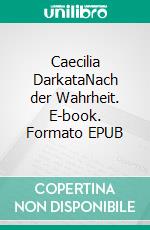 Caecilia DarkataNach der Wahrheit. E-book. Formato EPUB ebook di Chiara Sue Seidl