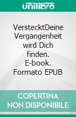 VerstecktDeine Vergangenheit wird Dich finden. E-book. Formato EPUB ebook