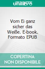 Vom Ei ganz sicher das Weiße. E-book. Formato EPUB ebook di Toni Aue