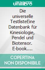 Die universelle TestlisteEine Datenbank für Kinesiologie, Pendel und Biotensor. E-book. Formato EPUB ebook di Katrin Remmelberger