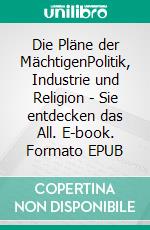 Die Pläne der MächtigenPolitik, Industrie und Religion - Sie entdecken das All. E-book. Formato EPUB ebook