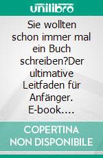 Sie wollten schon immer mal ein Buch schreiben?Der ultimative Leitfaden für Anfänger. E-book. Formato EPUB ebook di Roland W. Schulze