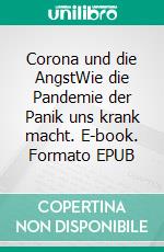 Corona und die AngstWie die Pandemie der Panik uns krank macht. E-book. Formato EPUB ebook