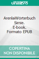 ArenlaiWörterbuch Sirnie. E-book. Formato EPUB ebook di Alex C. Weiss