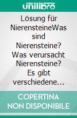 Lösung für NierensteineWas sind Nierensteine? Was verursacht Nierensteine? Es gibt verschiedene Arten von Nierensteinen. E-book. Formato EPUB ebook