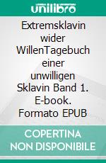 Extremsklavin wider WillenTagebuch einer unwilligen Sklavin Band 1. E-book. Formato EPUB ebook