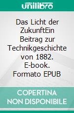 Das Licht der ZukunftEin Beitrag zur Technikgeschichte von 1882. E-book. Formato EPUB ebook di Ronald Hoppe