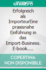 Erfolgreich als ImporteurEine praxisnahe Einführung in das Import-Business. E-book. Formato EPUB ebook