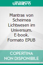 Mantras von Scheimea Lichtwesen im Universum. E-book. Formato EPUB ebook