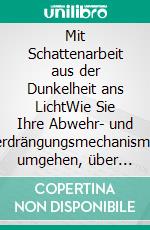 Mit Schattenarbeit aus der Dunkelheit ans LichtWie Sie Ihre Abwehr- und Verdrängungsmechanismen umgehen, über Ihren Schatten springen und Ihre innere Balance wiederfinden. E-book. Formato EPUB ebook
