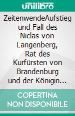 ZeitenwendeAufstieg und Fall des Niclas von Langenberg, Rat des Kurfürsten von Brandenburg und der Königin von Frankreich - Ein Roman. E-book. Formato EPUB