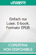 Einfach nur Luise. E-book. Formato EPUB ebook