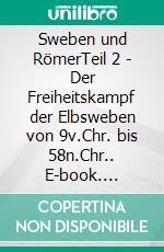 Sweben und RömerTeil 2 - Der Freiheitskampf der Elbsweben von 9v.Chr. bis 58n.Chr.. E-book. Formato EPUB ebook