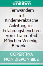 Fernwandern mit KindernPraktische Anleitung mit Erfahrungsberichten vom Traumpfad München-Venedig. E-book. Formato EPUB ebook