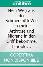 Mein Weg aus der SchmerzhölleWie ich meine Arthrose und Migräne in den Griff bekomme. E-book. Formato EPUB ebook di Anne Herbst