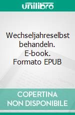 Wechseljahreselbst behandeln. E-book. Formato EPUB ebook di Kathrin Dreusicke