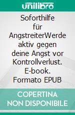 Soforthilfe für AngstreiterWerde aktiv gegen deine Angst vor Kontrollverlust. E-book. Formato EPUB ebook