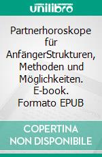 Partnerhoroskope für AnfängerStrukturen, Methoden und Möglichkeiten. E-book. Formato EPUB ebook di Harry Eilenstein