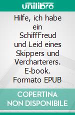 Hilfe, ich habe ein SchiffFreud und Leid eines Skippers und Vercharterers. E-book. Formato EPUB ebook di Walter Heim