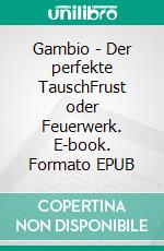 Gambio - Der perfekte TauschFrust oder Feuerwerk. E-book. Formato EPUB ebook