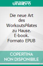 Die neue Art des WorkoutsPilates zu Hause. E-book. Formato EPUB