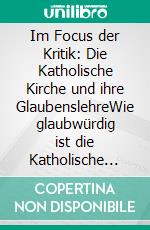 Im Focus der Kritik: Die Katholische Kirche und ihre GlaubenslehreWie glaubwürdig ist die Katholische Kirche noch?. E-book. Formato EPUB ebook di Jürgen Lipki