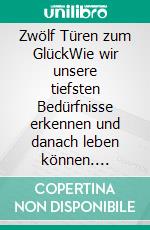 Zwölf Türen zum GlückWie wir unsere tiefsten Bedürfnisse erkennen und danach leben können. E-book. Formato EPUB ebook