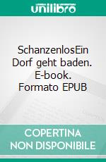 SchanzenlosEin Dorf geht baden. E-book. Formato EPUB ebook di Otto Köhlmeier