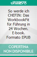 So werde ich CHEFIN: Das WorkbookFit für Führung in 24 Wochen. E-book. Formato EPUB ebook di Anett Coerper