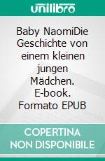 Baby NaomiDie Geschichte von einem kleinen jungen Mädchen. E-book. Formato EPUB ebook