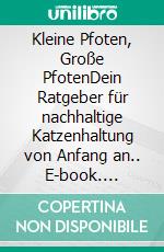 Kleine Pfoten, Große PfotenDein Ratgeber für nachhaltige Katzenhaltung von Anfang an.. E-book. Formato EPUB ebook