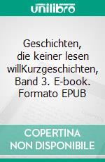 Geschichten, die keiner lesen willKurzgeschichten, Band 3. E-book. Formato EPUB ebook