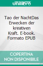 Tao der NachtDas Erwecken der kreativen Kraft. E-book. Formato EPUB ebook di Kai Schoppe