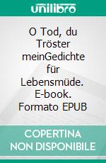 O Tod, du Tröster meinGedichte für Lebensmüde. E-book. Formato EPUB ebook