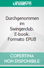 Durchgenommen im Swingerclub. E-book. Formato EPUB ebook