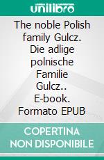 The noble Polish family Gulcz. Die adlige polnische Familie Gulcz.. E-book. Formato EPUB ebook