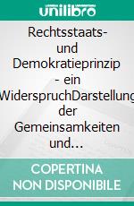 Rechtsstaats- und Demokratieprinzip - ein WiderspruchDarstellung der Gemeinsamkeiten und Differenzen der Prinzipien. E-book. Formato EPUB ebook