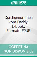 Durchgenommen vom Daddy. E-book. Formato EPUB ebook