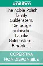 The noble Polish family Guldenstern. Die adlige polnische Familie Guldenstern.. E-book. Formato EPUB ebook di Werner Zurek