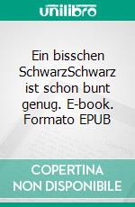 Ein bisschen SchwarzSchwarz ist schon bunt genug. E-book. Formato EPUB ebook di Reto Schumacher